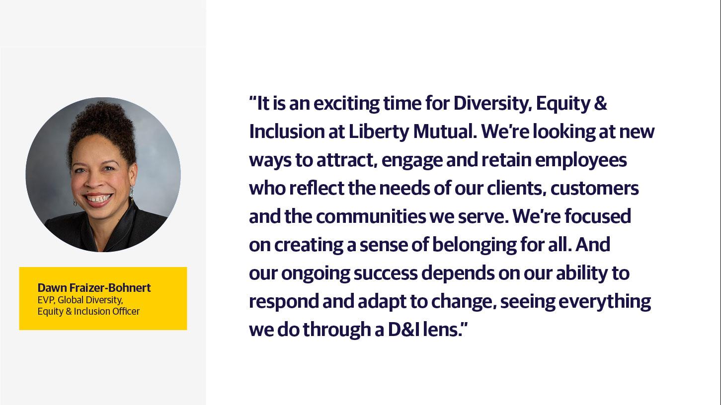 (slide 1 of 2) Quote from Liberty Mutual EVP of Global Diversity, Equity and Inclusion Dawn Fraizer-Bohnert. 