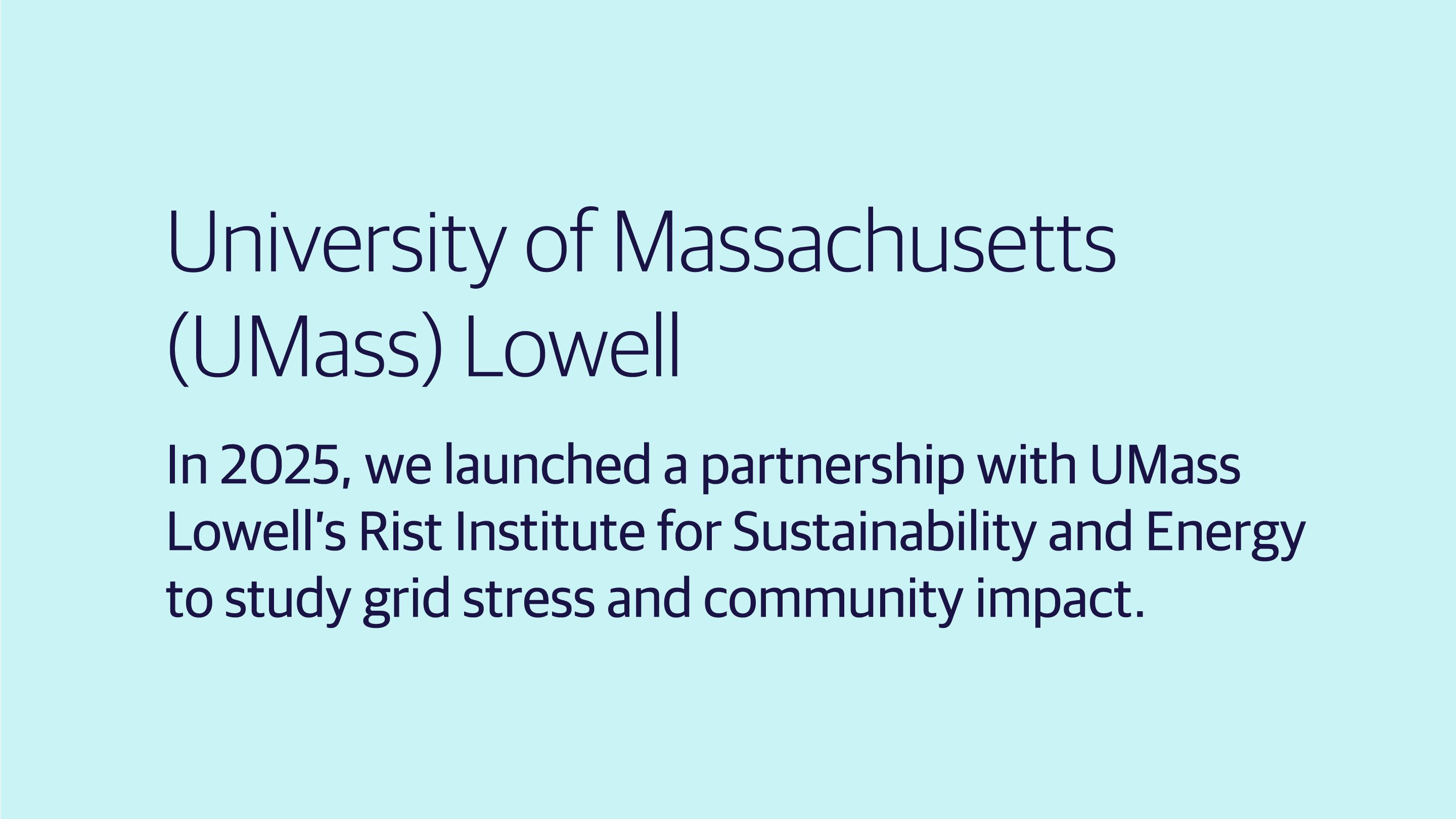 (slide 2 of 4) : In 2025, we launched a partnership with UMass Lowell’s Rist Institute for Sustainability and Energy to study grid stress and community impact.. 